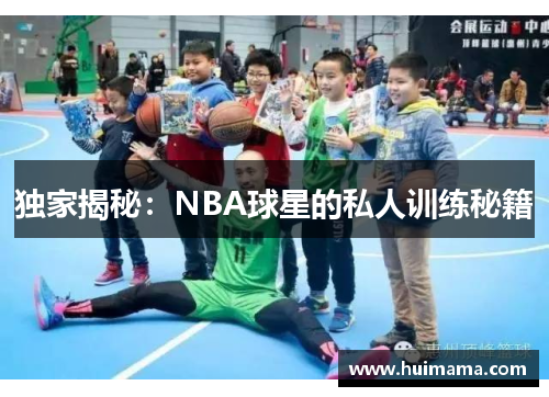 独家揭秘：NBA球星的私人训练秘籍